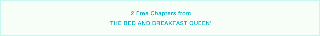  2 Free Chapters from
‘THE BED AND BREAKFAST QUEEN’