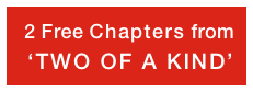  2 Free Chapters from
 ‘TWO OF A KIND’